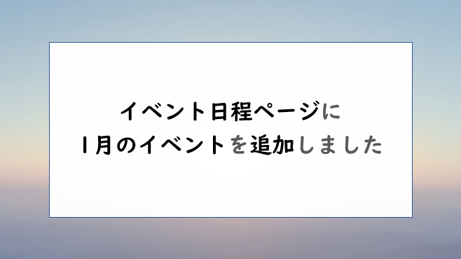 イベント日程ページに、1月分のイベントを追加しました